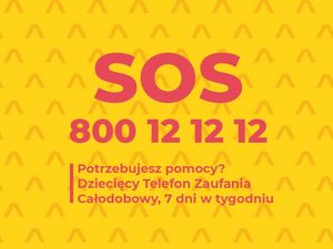 Na żółtym tle znajduje się napis SOS oraz numer telefonu 800 12 12 12. Pod spodem napis Potrzebujesz Pomocy? Dziecięcy Telefon Zaufania Całodobowy, 7 Dni w Tygodniu.